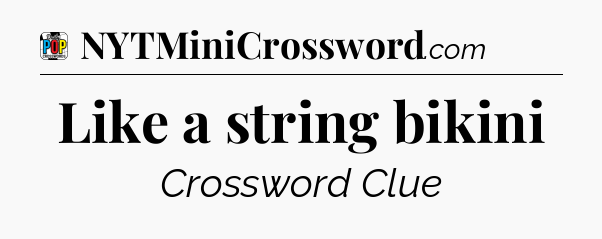 Like a string bikini Crossword Clue
