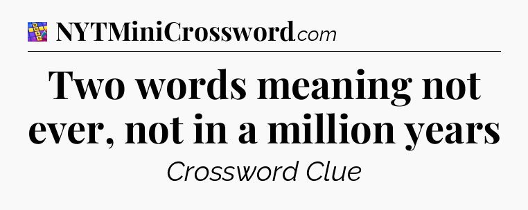Two words meaning not ever, not in a million years Codycross