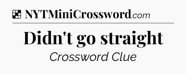Solution: Didn't go straight - NYT Crossword