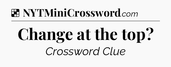 Solution: Change at the top - NYT Crossword