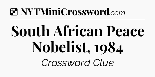 Solution: South African Peace Nobelist, 1984 - NYT Crossword