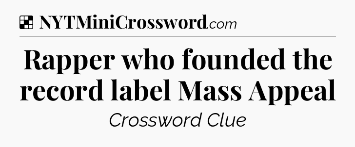 Solution: Rapper who founded the record label Mass Appeal - NYT Crossword