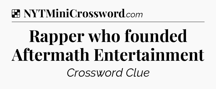 Solution: Rapper who founded Aftermath Entertainment - NYT Crossword