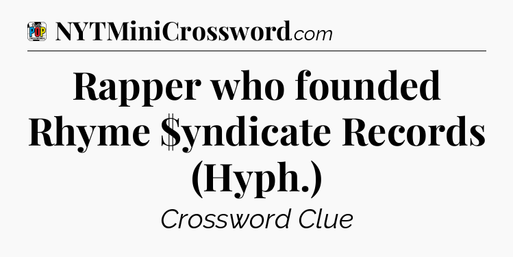 Rapper who founded Rhyme $yndicate Records (Hyph.) Crossword Clue