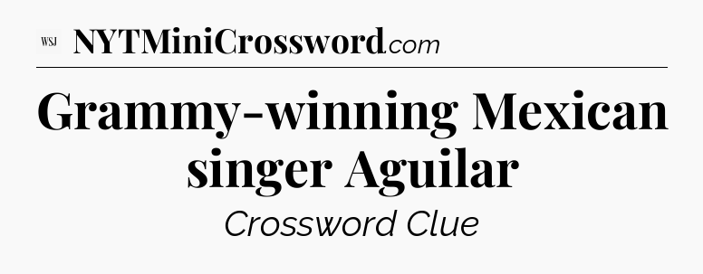 Grammy-winning Mexican singer Aguilar - WSJ Crossword