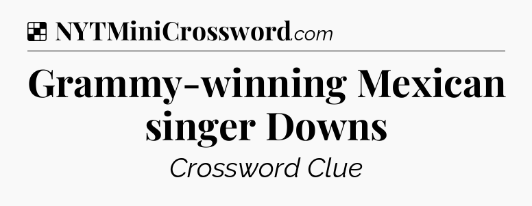 Solution: Grammy-winning Mexican singer Downs - NYT Crossword