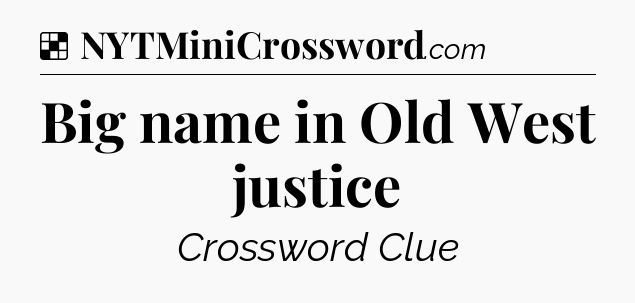 Solution: Big name in Old West justice - NYT Crossword