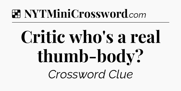Solution: Critic who's a real thumb-body - NYT Crossword