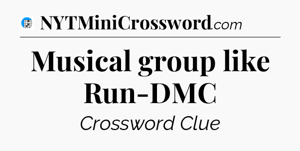 Musical group like Run-DMC Crossword Clue