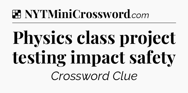 Solution: Physics class project testing impact safety - NYT Crossword
