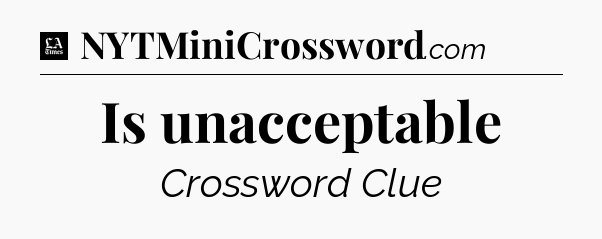 Is unacceptable - LA Times Crossword