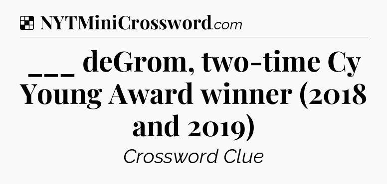 Solution: ___ deGrom, two-time Cy Young Award winner (2018 and 2019) - NYT Crossword