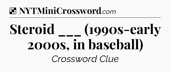 Solution: Steroid ___ (1990s-early 2000s, in baseball) - NYT Crossword