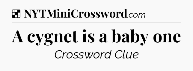 Solution: A cygnet is a baby one - NYT Crossword