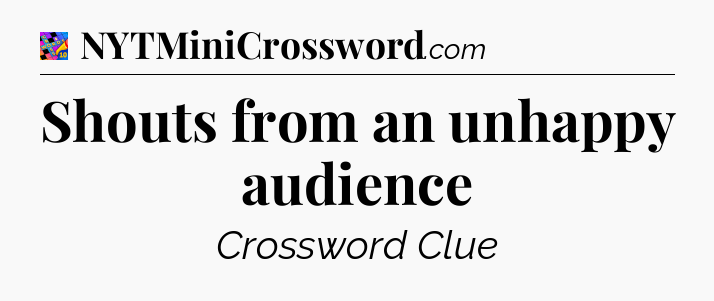 Shouts from an unhappy audience Crossword Clue