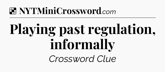 Solution: Playing past regulation, informally - NYT Crossword