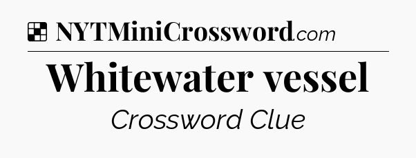 Solution: Whitewater vessel - NYT Crossword