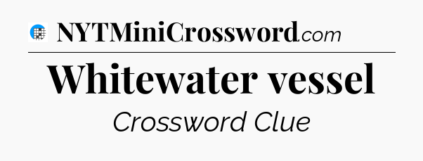 Whitewater vessel Crossword Clue