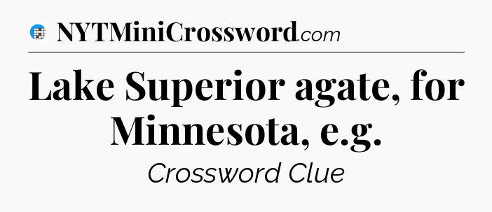 Lake Superior agate, for Minnesota, e.g Crossword Clue