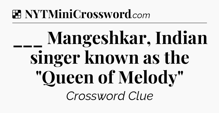 Solution: ___ Mangeshkar, Indian singer known as the 