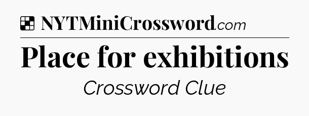 Solution: Place for exhibitions - NYT Crossword