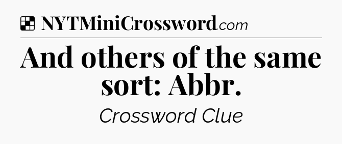 Solution: And others of the same sort: Abbr - NYT Crossword