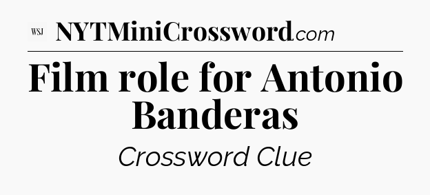 Film role for Antonio Banderas - WSJ Crossword