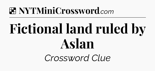 Solution: Fictional land ruled by Aslan - NYT Crossword