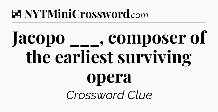 Solution: Jacopo ___, composer of the earliest surviving opera - NYT Crossword