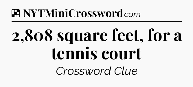 Solution: 2,808 square feet, for a tennis court - NYT Crossword
