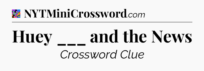 Huey ___ and the News Crossword Clue