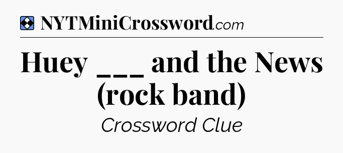 Solution: Huey ___ and the News (rock band) - NYT Mini Crossword