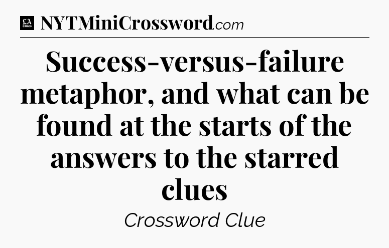 Success-versus-failure metaphor, and what can be found at the starts of the answers to the starred clues - LA Times Crossword