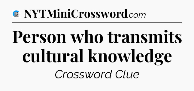 Person who transmits cultural knowledge Crossword Clue