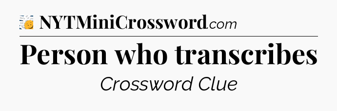 Person who transcribes - 7 Little Words