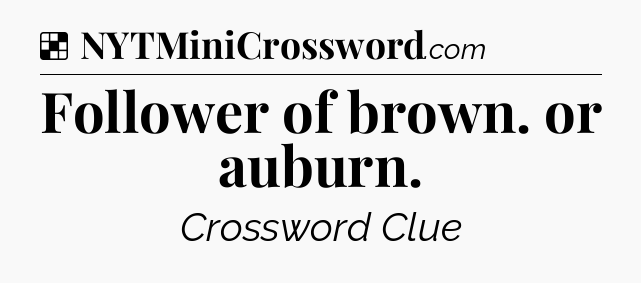 Solution: Follower of brown. or auburn - NYT Crossword