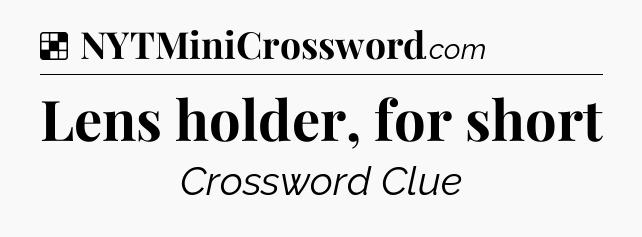 Solution: Lens holder, for short - NYT Crossword