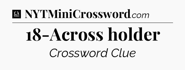 18-Across holder - LA Times Crossword