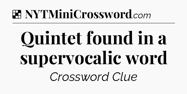 Solution: Quintet found in a supervocalic word - NYT Crossword