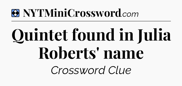 Solution: Quintet found in Julia Roberts' name - NYT Mini Crossword