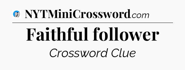 Faithful follower Crossword Clue