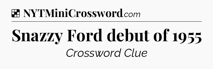Solution: Snazzy Ford debut of 1955 - NYT Crossword
