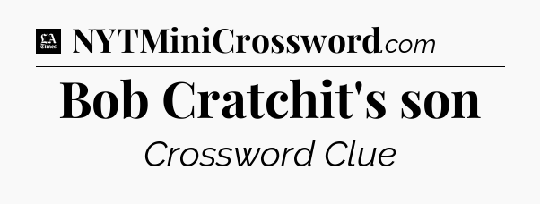 Bob Cratchit's son - LA Times Crossword