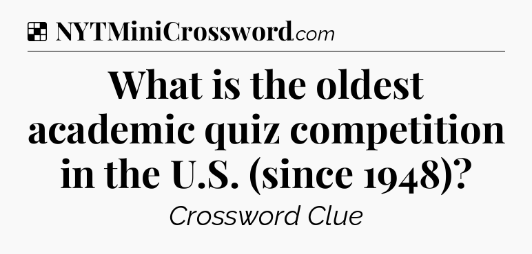 Solution: What is the oldest academic quiz competition in the U.S. (since 1948) - NYT Crossword