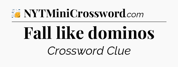 Fall like dominos - 7 Little Words