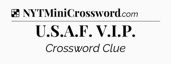 Solution: U.S.A.F. V.I.P - NYT Crossword