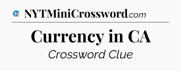 Currency in CA Crossword Clue