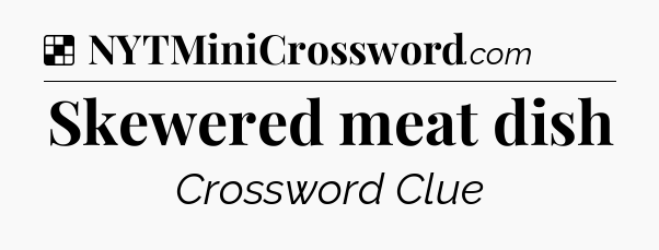 Solution: Skewered meat dish - NYT Crossword