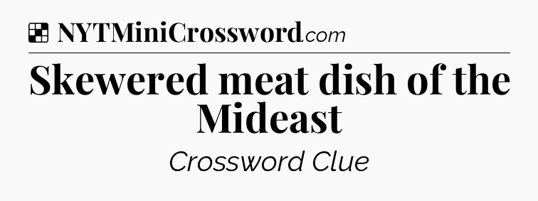 Solution: Skewered meat dish of the Mideast - NYT Crossword