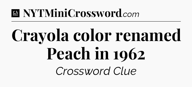 Crayola color renamed Peach in 1962 - LA Times Crossword